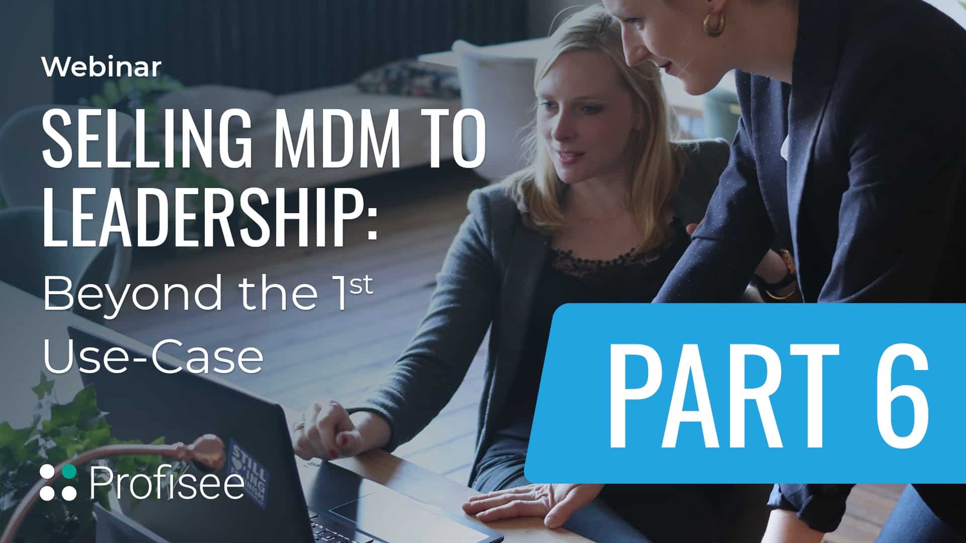 Profisee: Selling MDM to Leadership Pt. 6: Beyond The First Use Case