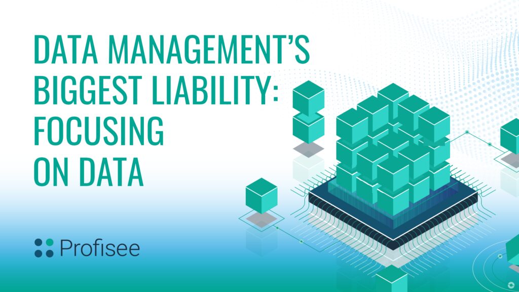 Data Management's Biggest Liability: Focusing on Data