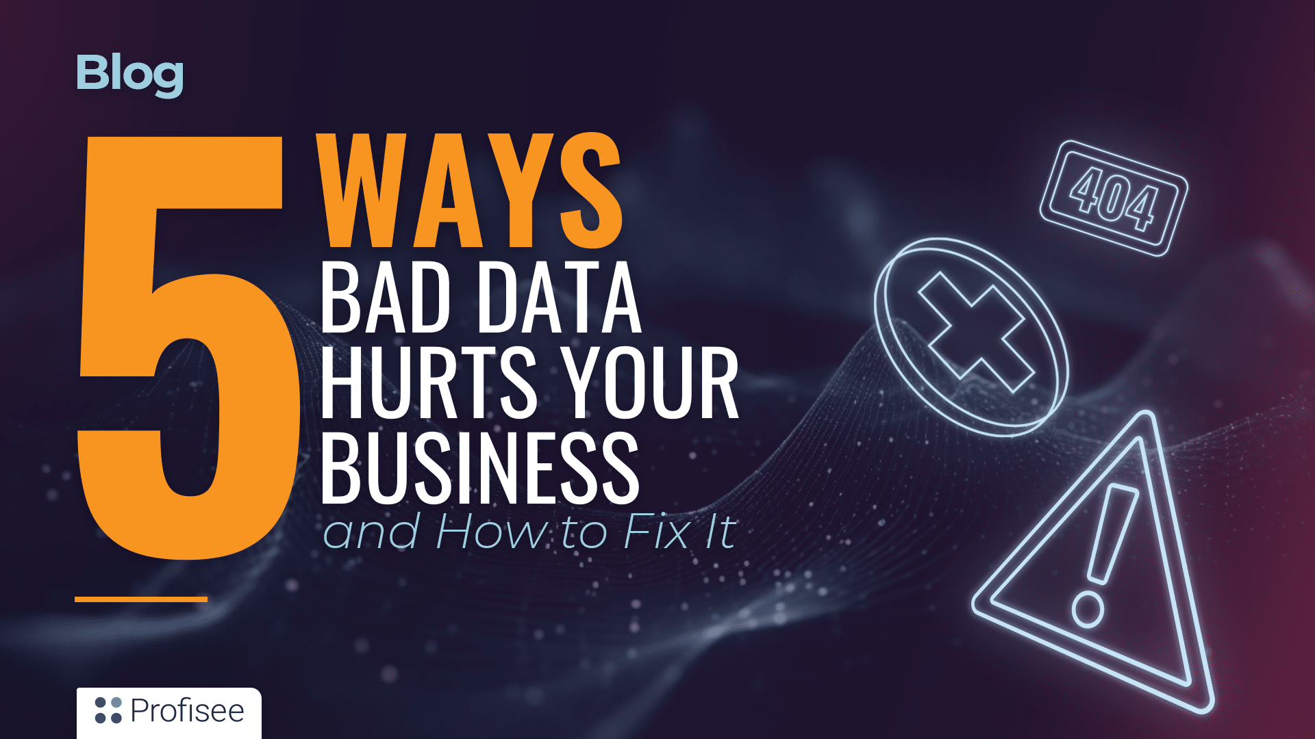 5 Ways Bad Data Hurts Your Business [and How to Fix It] Enterprise(02)