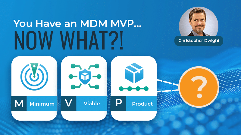 Blog featured image with the text 'You Have an MDM MVP... Now What?" with Profisee VP of MDM Initiatives Christopher Dwight's portrait on it as he is the author of the post.