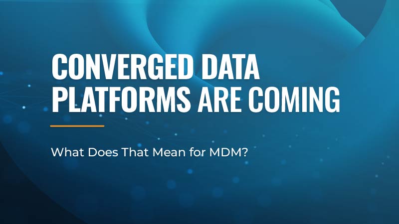 A graphic with text that reads, "Converged Data Platforms Are Coming: What Does That Mean for MDM?"
