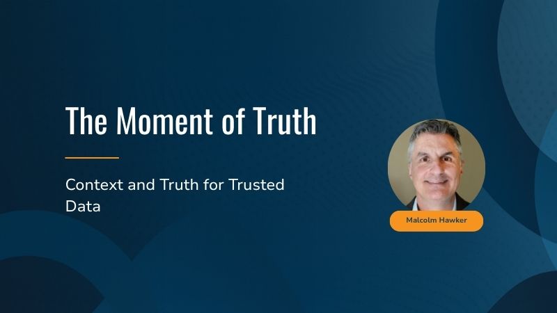 Text reading "The Moment of Truth: Context and Truth for Trusted Data" by Malcolm Hawker.