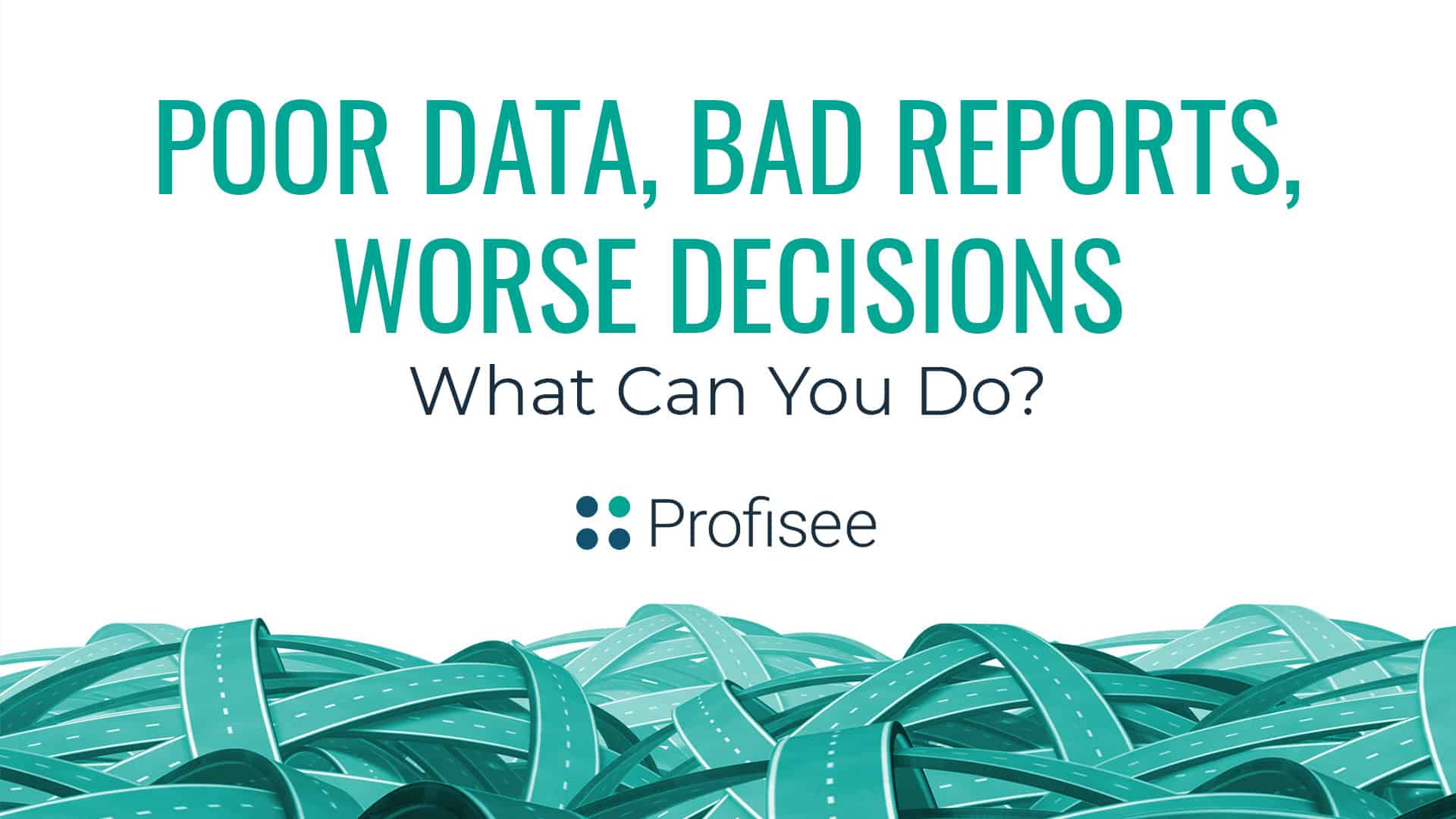 Poor Data Bad Reports Worse Decisions Profisee