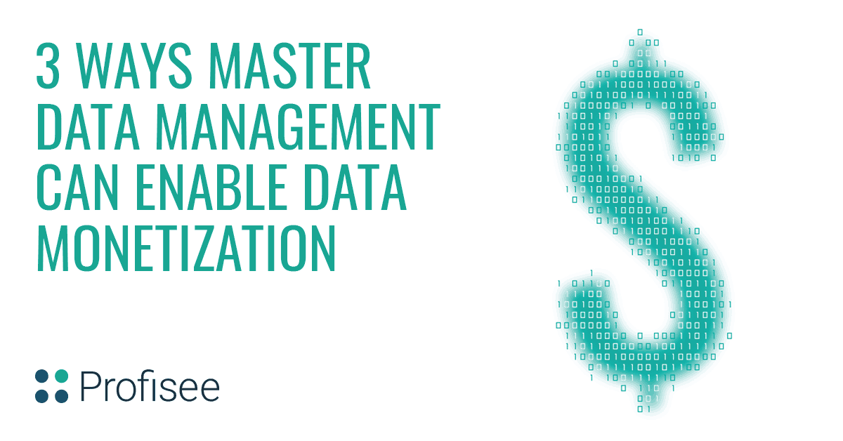 3 Ways Master Data Management Can Enable Data Monetization • Profisee