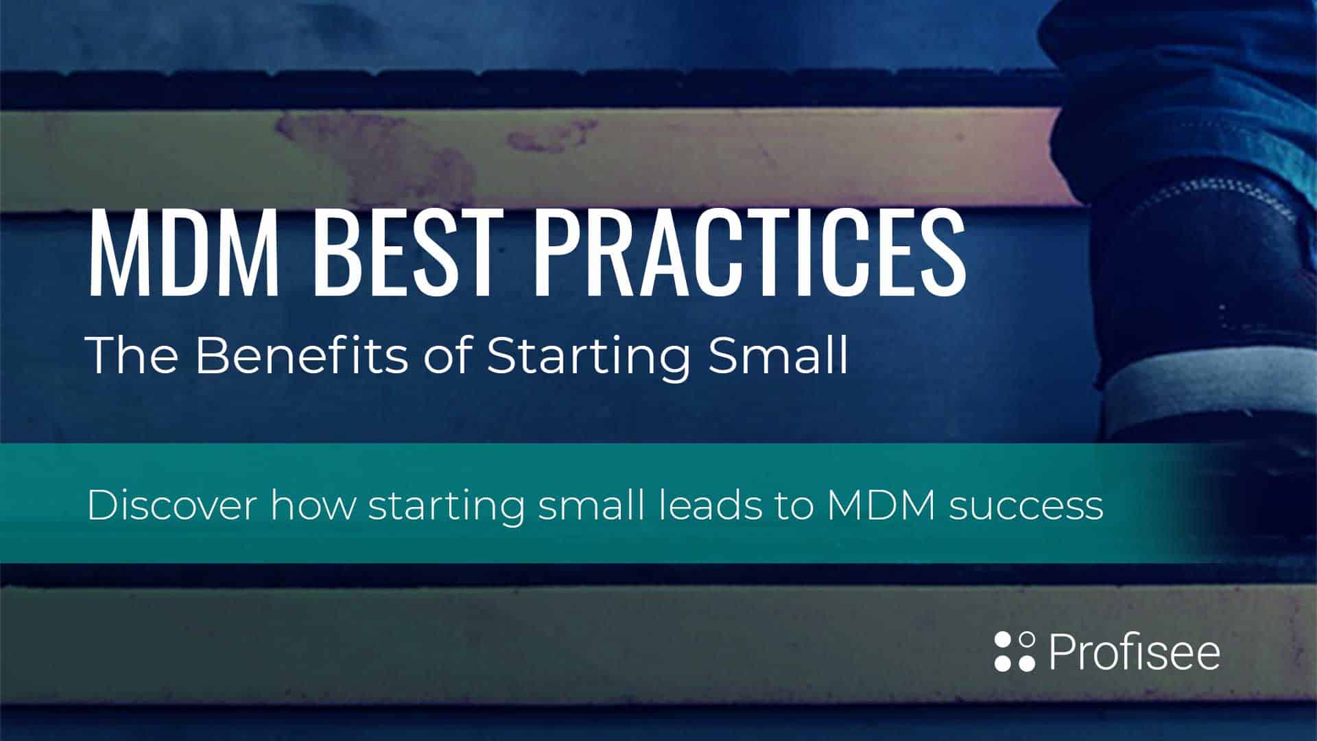 MDM Best Practices – Benefits of Starting Small • Profisee